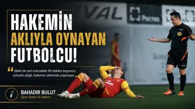 Bahadır Bulut: "Hakemin aklıyla oynayan futbolcu!"